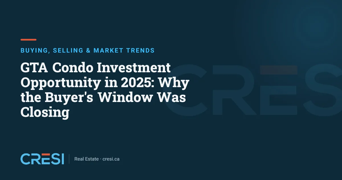 GTA Condo Investment Opportunity in 2025: Why the Buyer's Window Was Closing
